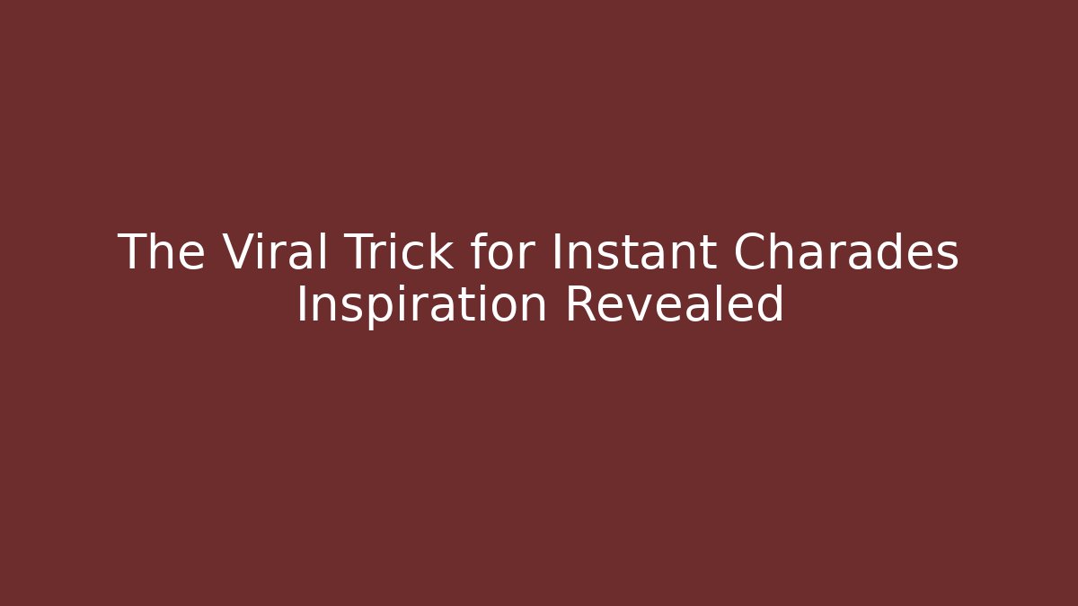 The Viral Trick for Instant Charades Inspiration Revealed