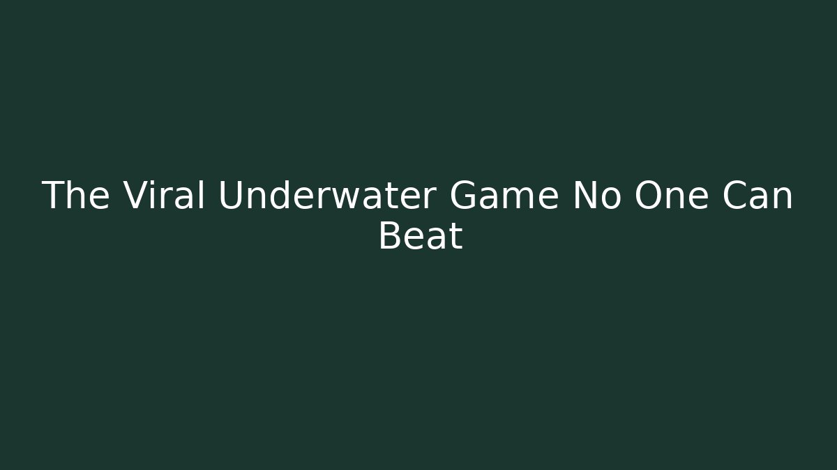 The Viral Underwater Game No One Can Beat