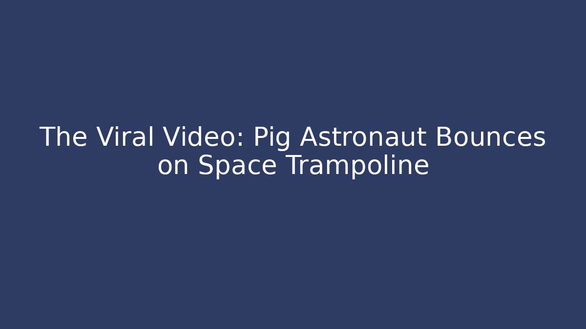 The Viral Video: Pig Astronaut Bounces on Space Trampoline