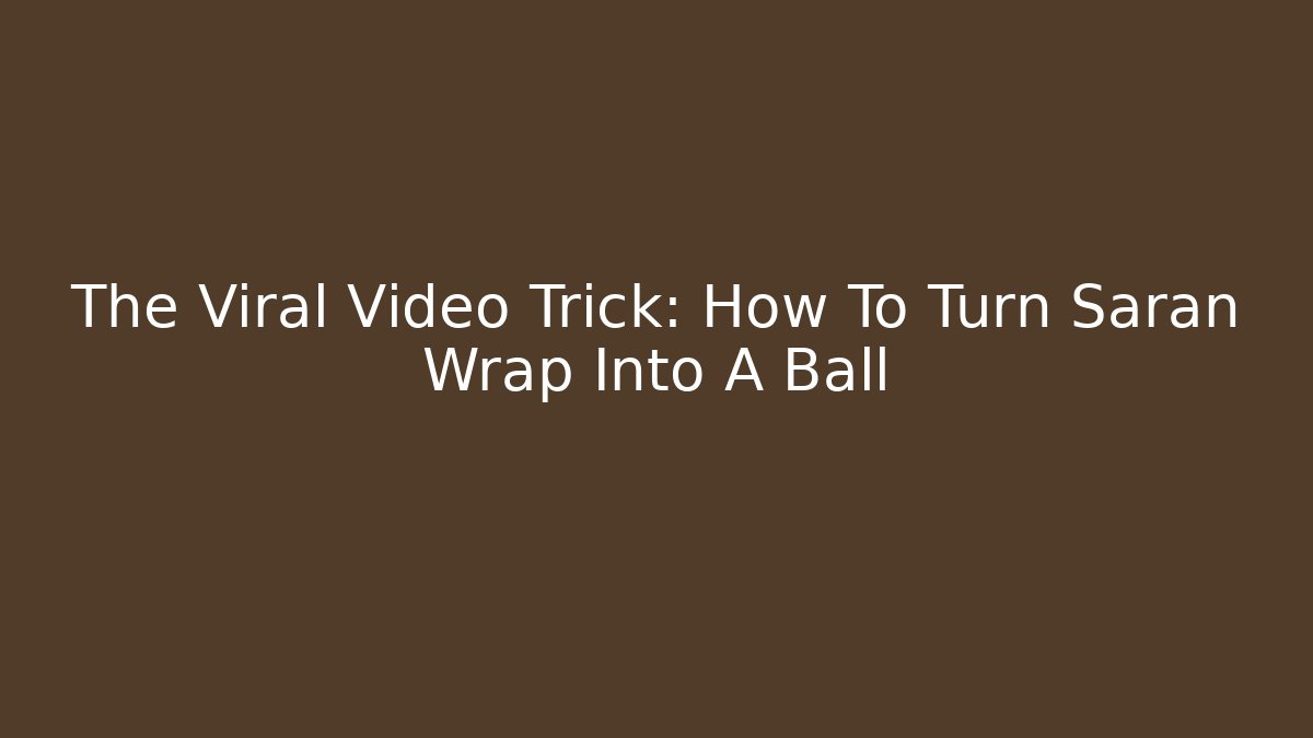 The Viral Video Trick: How To Turn Saran Wrap Into A Ball - Felix Cat Insurance