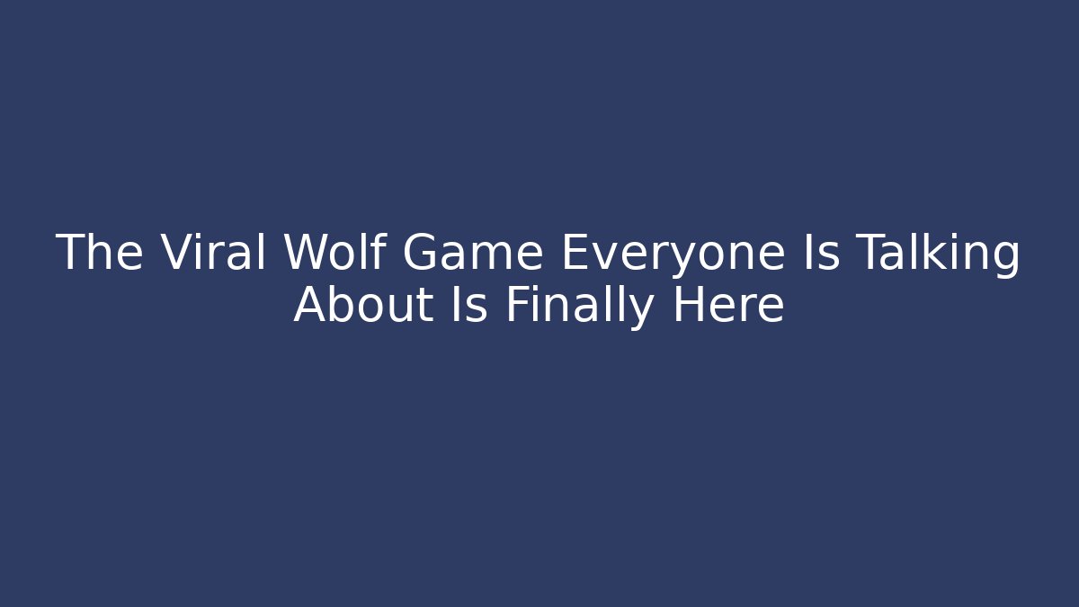 The Viral Wolf Game Everyone Is Talking About Is Finally Here