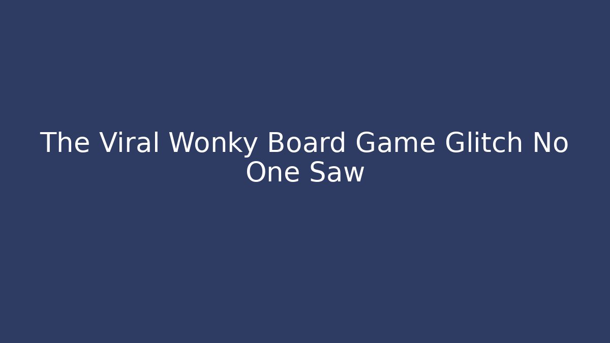 The Viral Wonky Board Game Glitch No One Saw