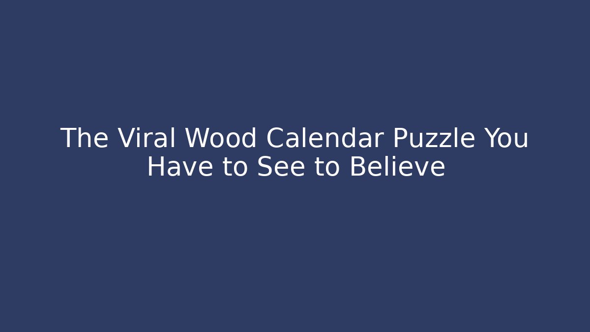 The Viral Wood Calendar Puzzle You Have to See to Believe