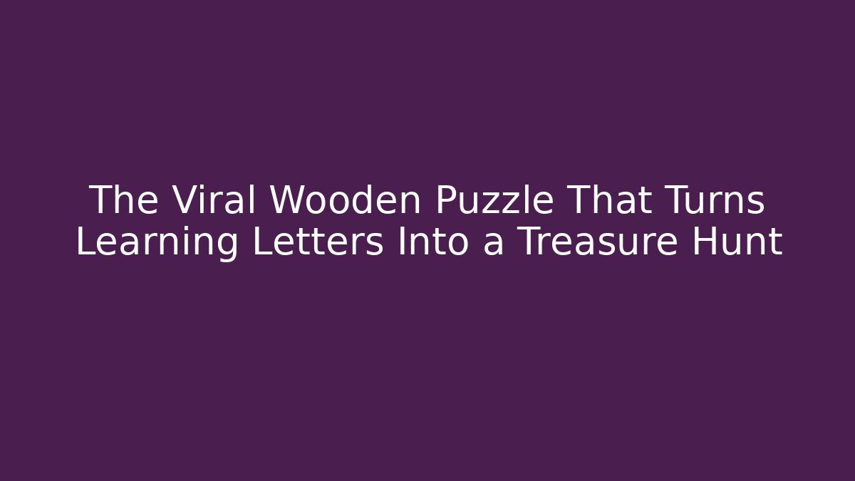 The Viral Wooden Puzzle That Turns Learning Letters Into a Treasure Hunt
