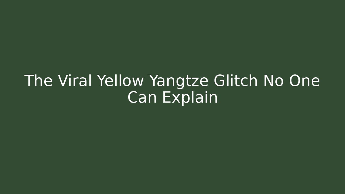The Viral Yellow Yangtze Glitch No One Can Explain - Felix Cat Insurance