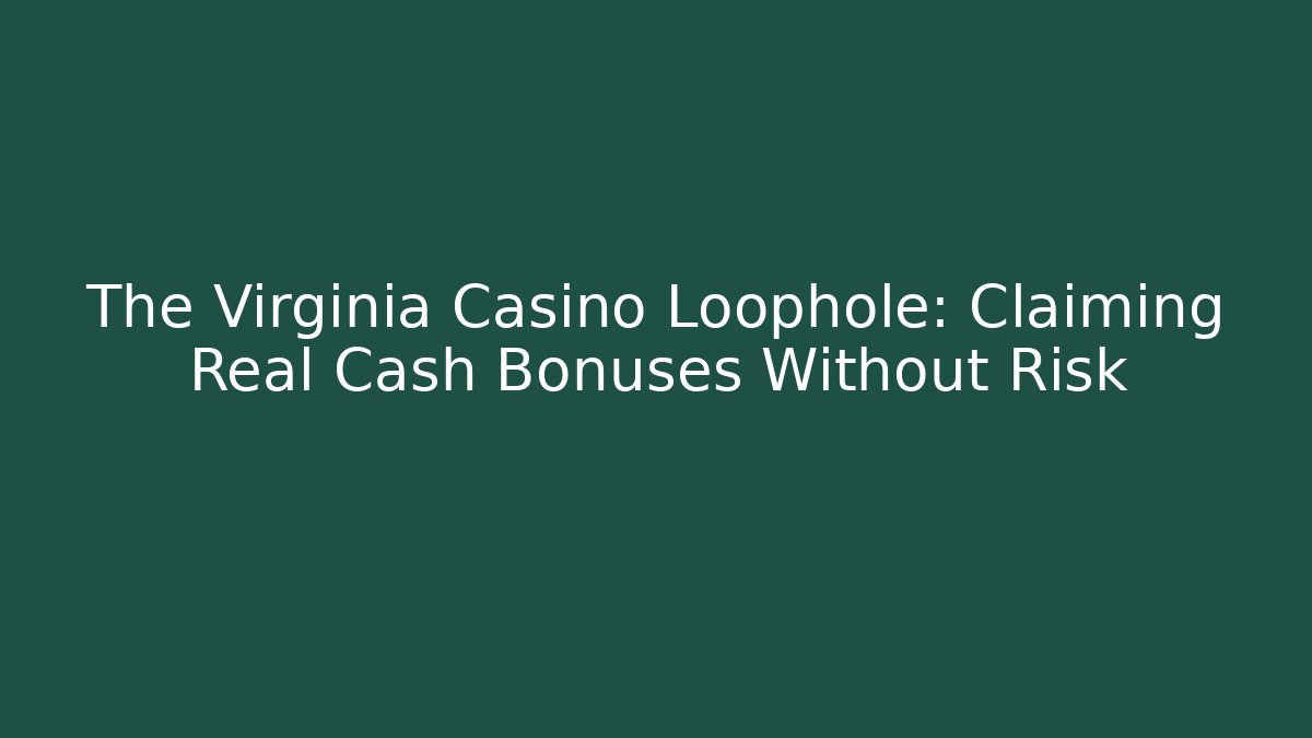 The Virginia Casino Loophole: Claiming Real Cash Bonuses Without Risk