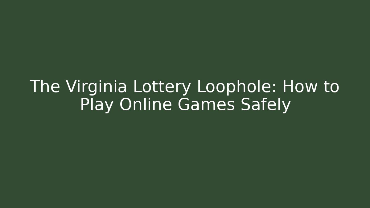 The Virginia Lottery Loophole: How to Play Online Games Safely