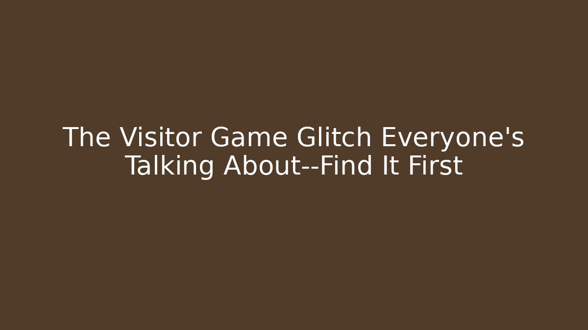 The Visitor Game Glitch Everyone's Talking About—Find It First