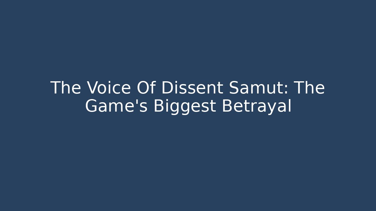 The Voice Of Dissent Samut: The Game's Biggest Betrayal - Felix Cat Insurance