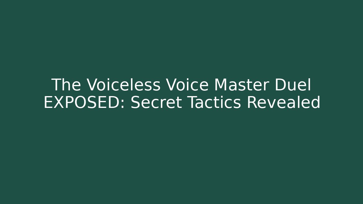 The Voiceless Voice Master Duel EXPOSED: Secret Tactics Revealed