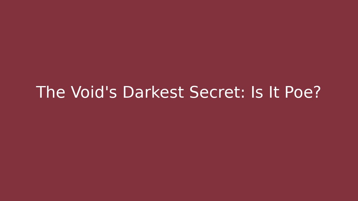 The Void's Darkest Secret: Is It Poe?
