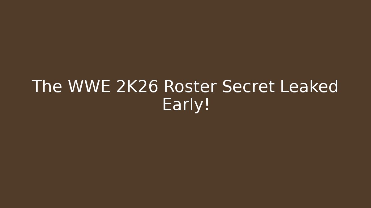 The WWE 2K26 Roster Secret Leaked Early!