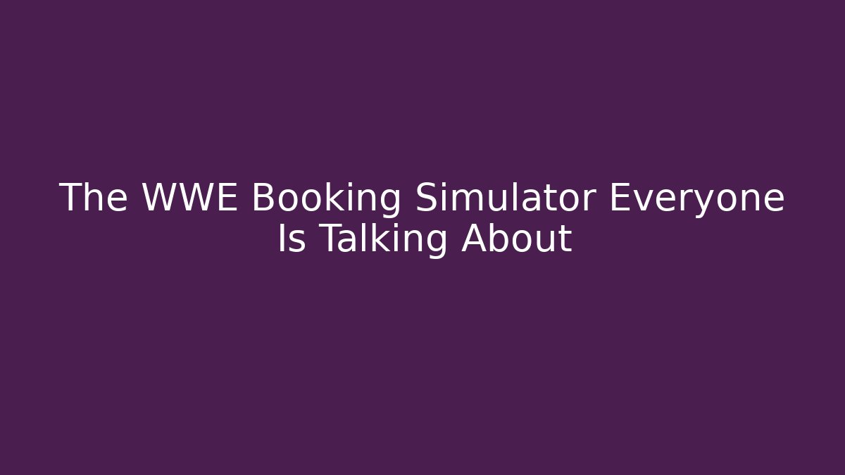 The WWE Booking Simulator Everyone Is Talking About