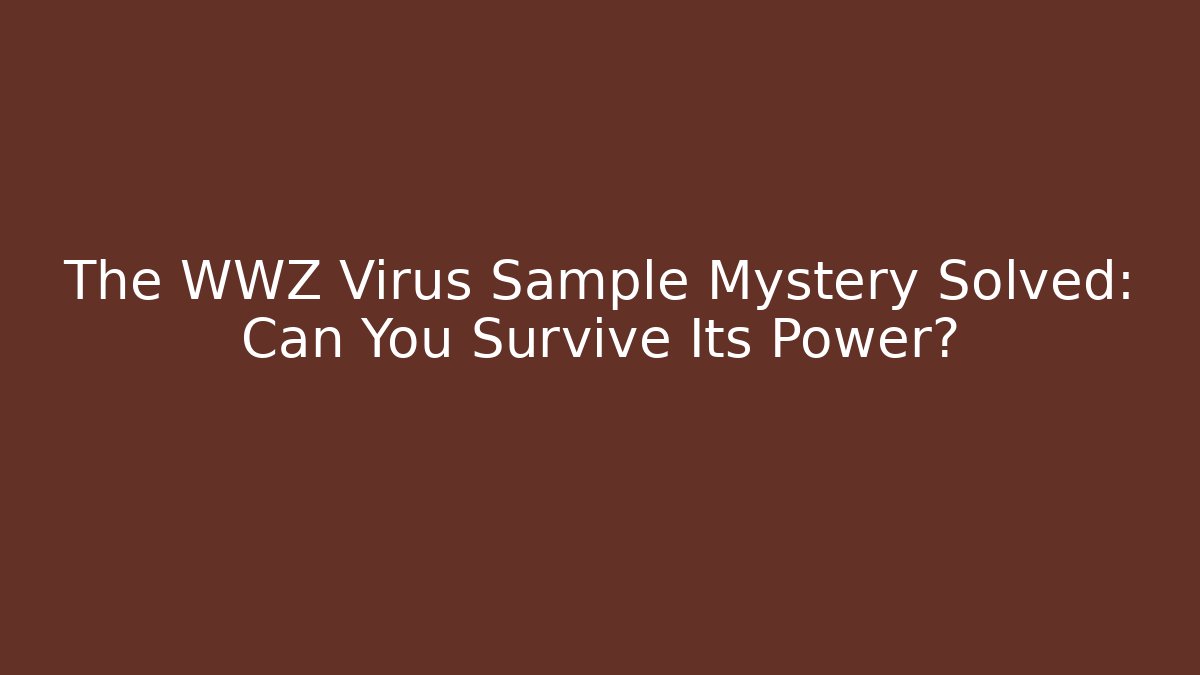 The WWZ Virus Sample Mystery Solved: Can You Survive Its Power?