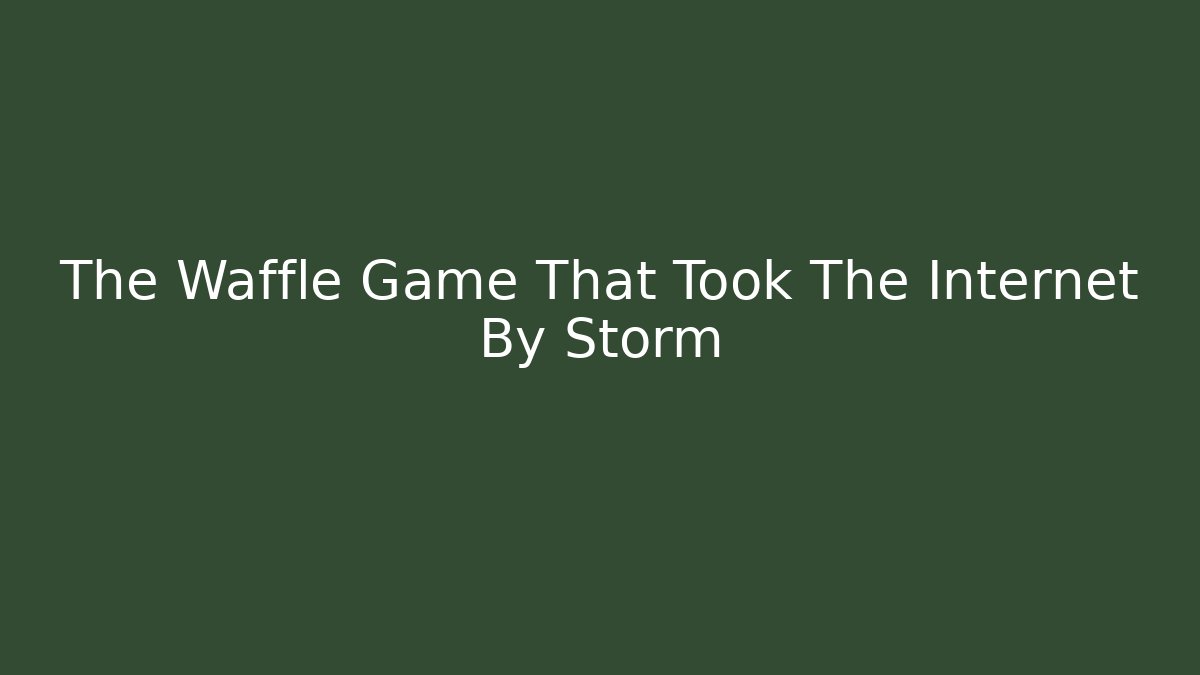 The Waffle Game That Took The Internet By Storm