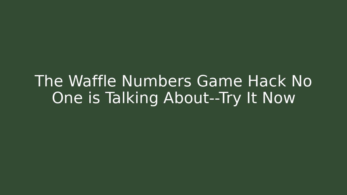 The Waffle Numbers Game Hack No One is Talking About—Try It Now