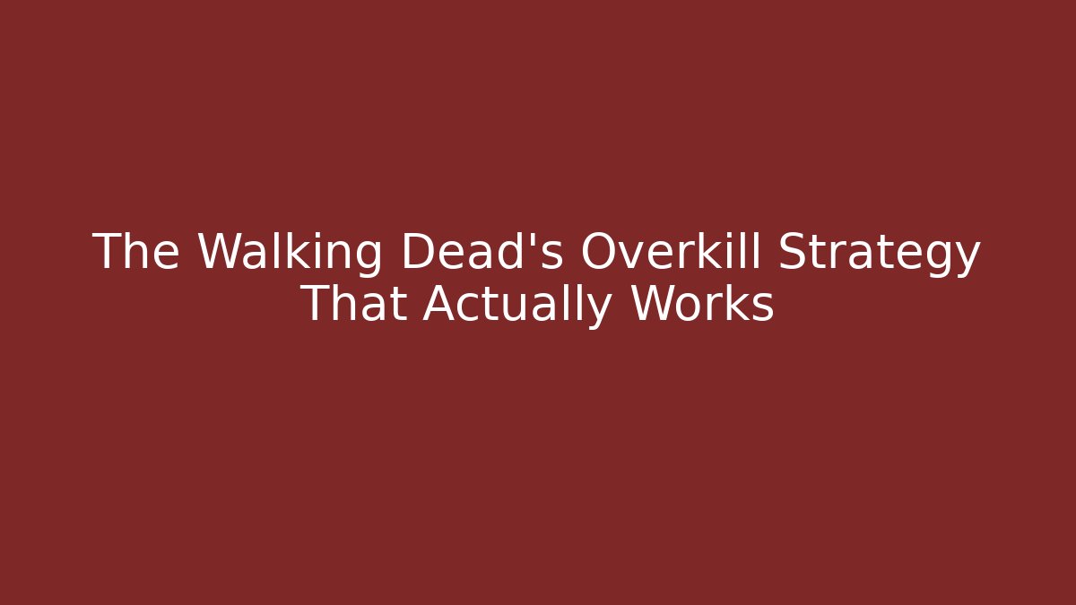 The Walking Dead's Overkill Strategy That Actually Works
