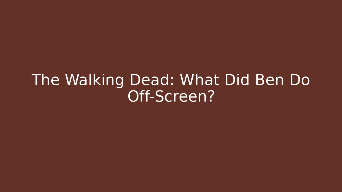 The Walking Dead: What Did Ben Do Off-Screen?