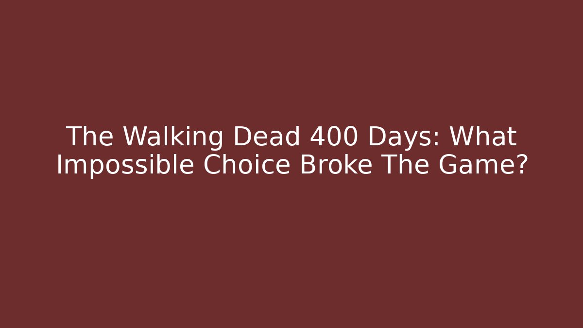 The Walking Dead 400 Days: What Impossible Choice Broke The Game?