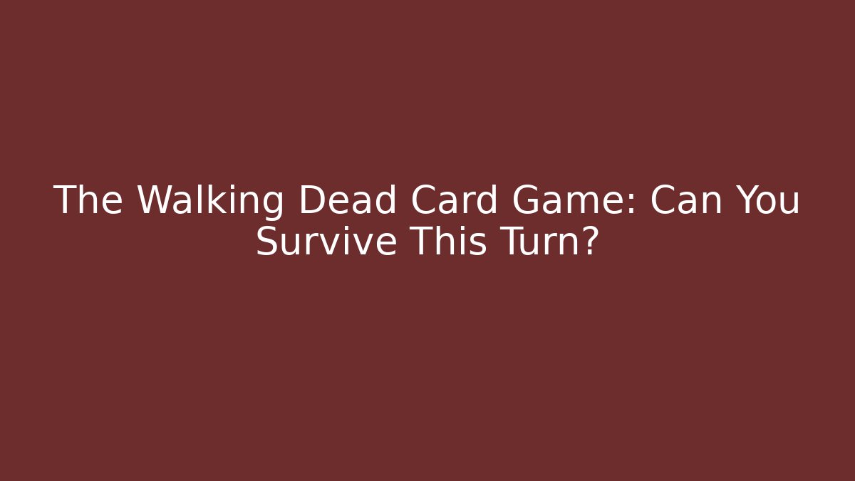 The Walking Dead Card Game: Can You Survive This Turn?