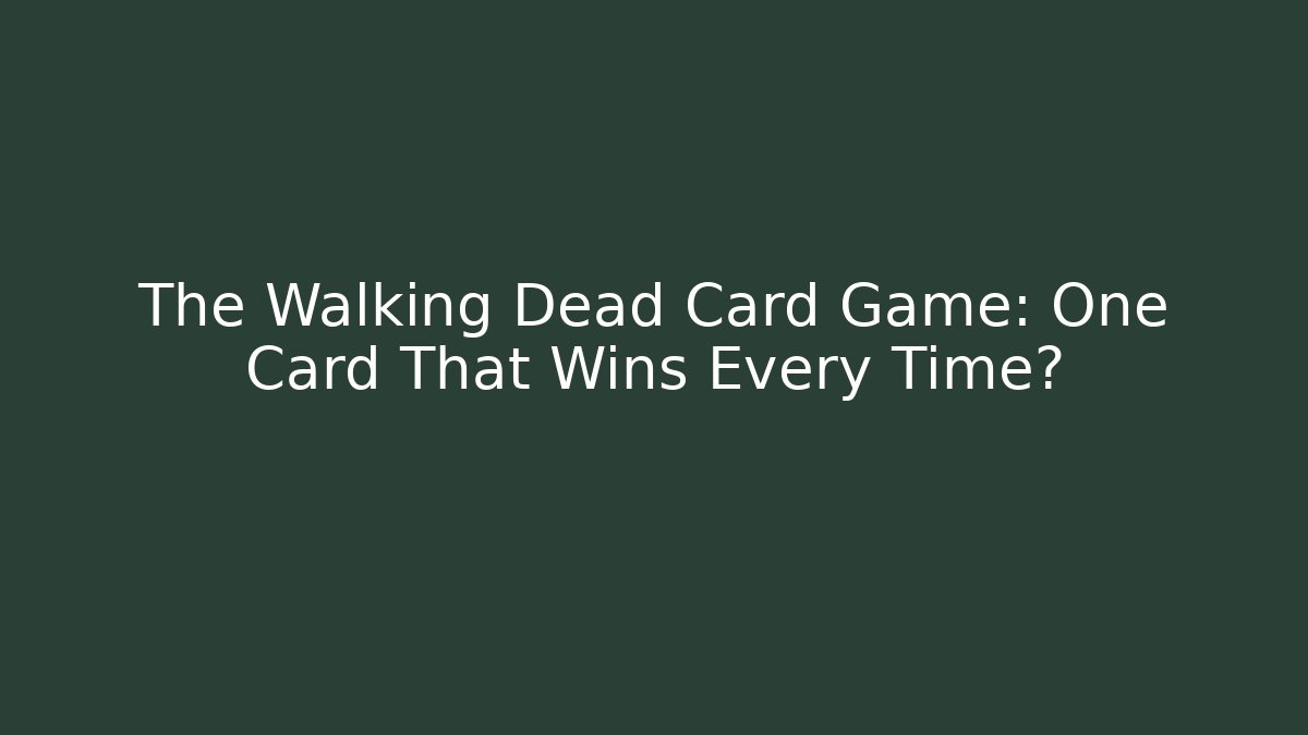 The Walking Dead Card Game: One Card That Wins Every Time?