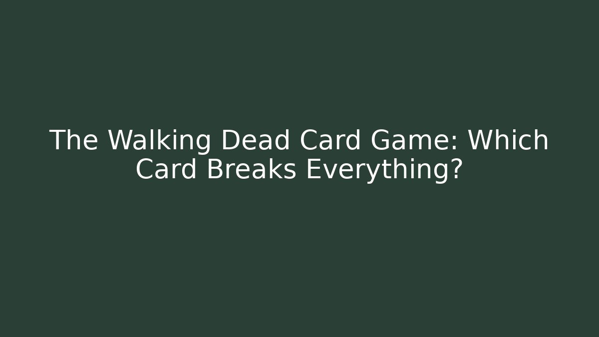 The Walking Dead Card Game: Which Card Breaks Everything?