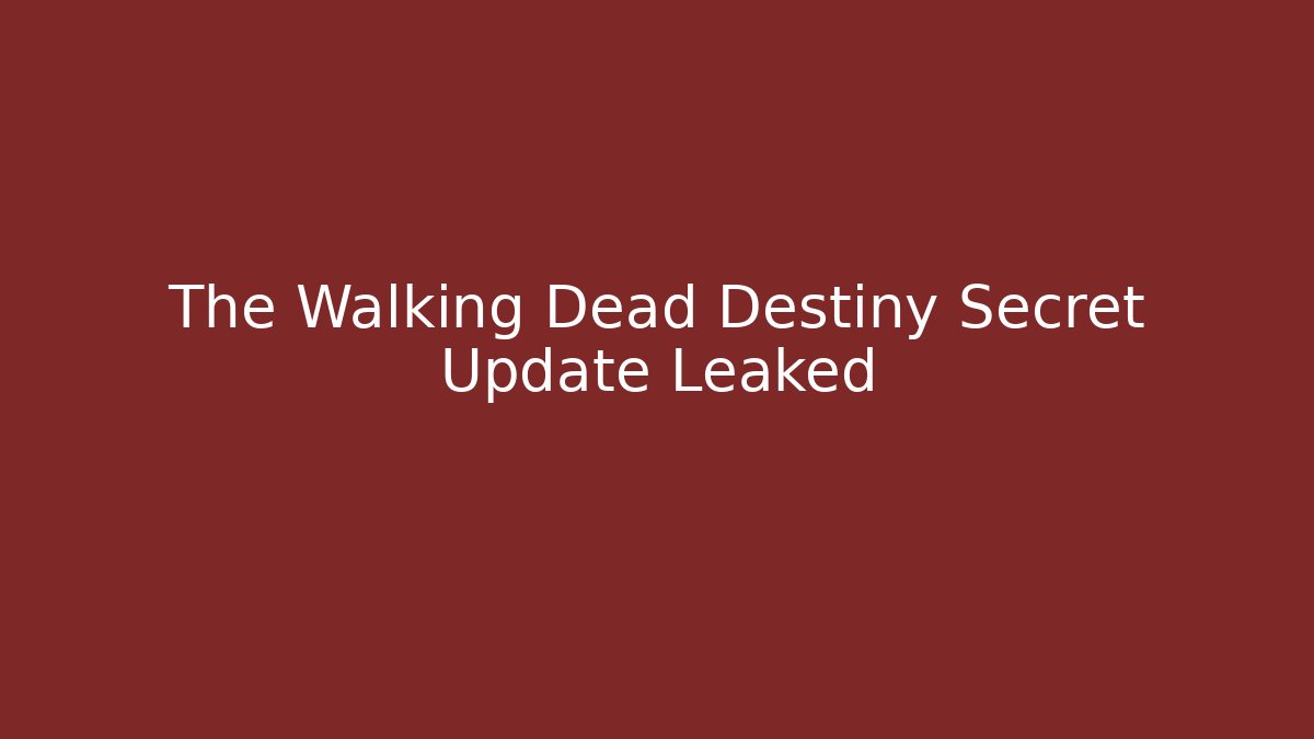 The Walking Dead Destiny Secret Update Leaked