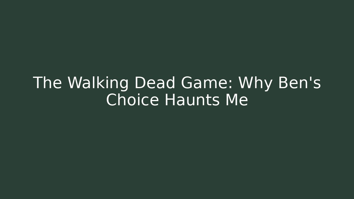 The Walking Dead Game: Why Ben's Choice Haunts Me