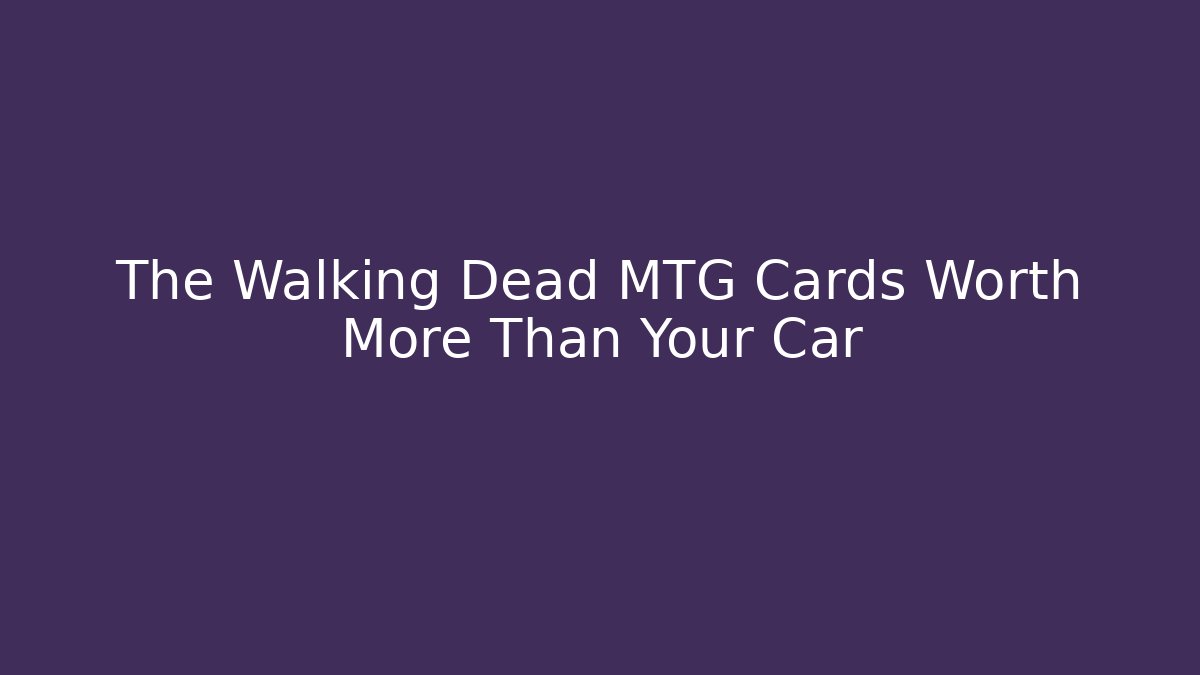 The Walking Dead MTG Cards Worth More Than Your Car