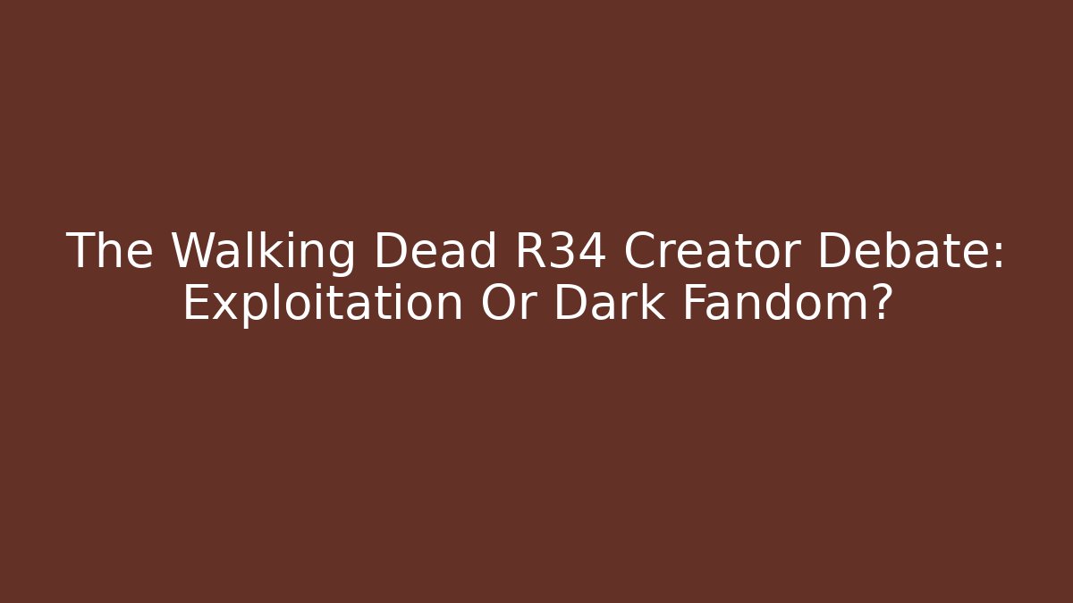 The Walking Dead R34 Creator Debate: Exploitation Or Dark Fandom? - Felix Cat Insurance