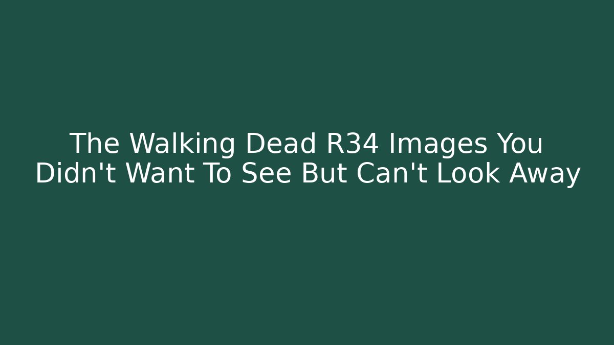 The Walking Dead R34 Images You Didn't Want To See But Can't Look Away