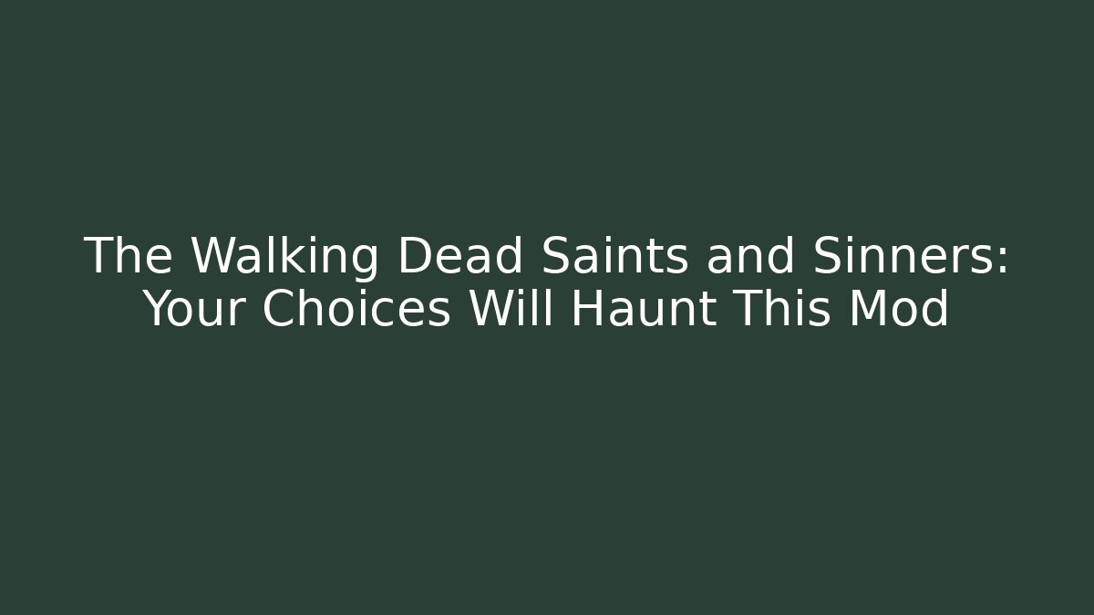 The Walking Dead Saints and Sinners: Your Choices Will Haunt This Mod