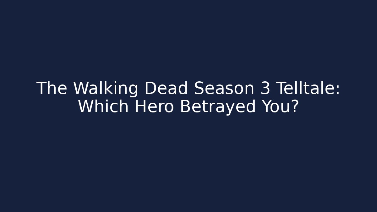 The Walking Dead Season 3 Telltale: Which Hero Betrayed You?