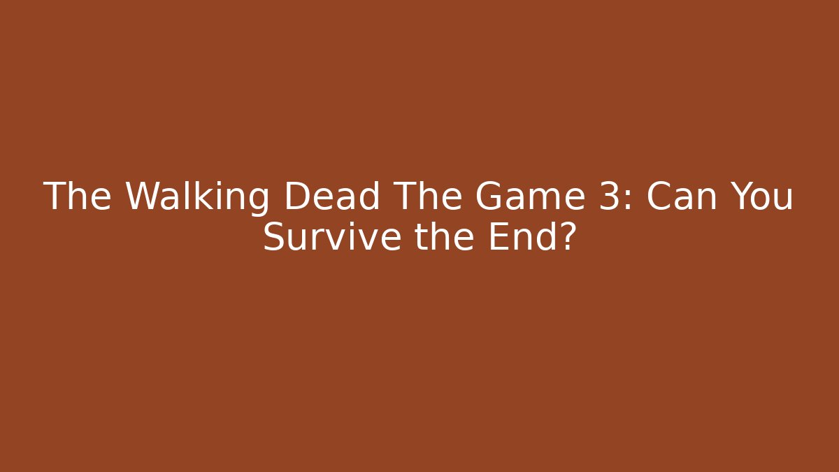 The Walking Dead The Game 3: Can You Survive the End?