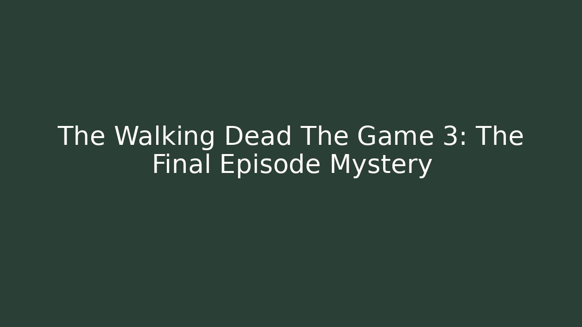 The Walking Dead The Game 3: The Final Episode Mystery