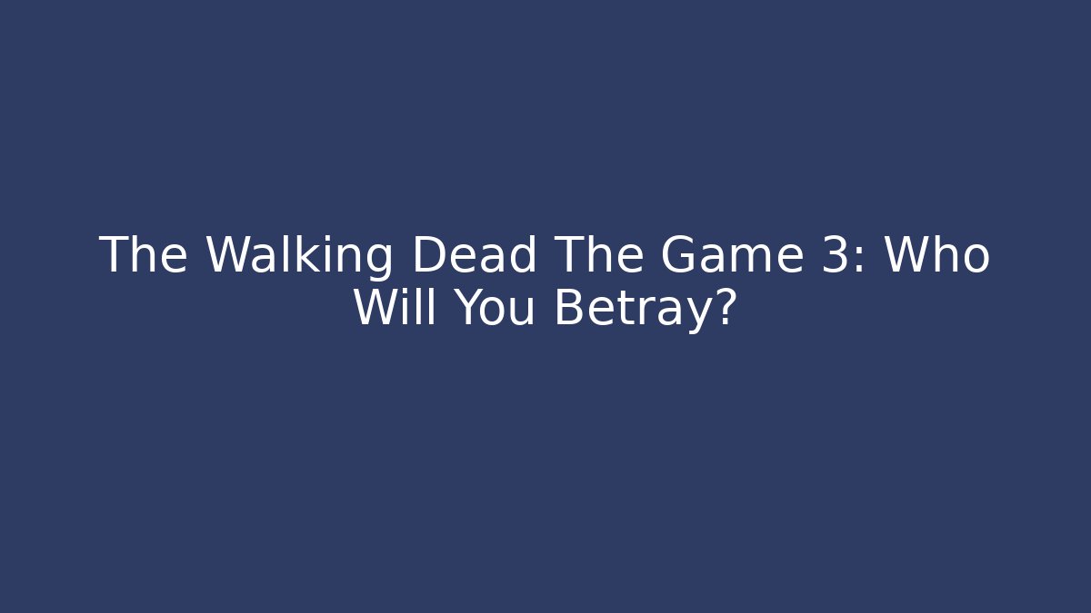 The Walking Dead The Game 3: Who Will You Betray?