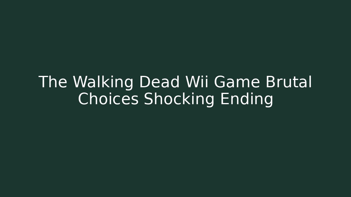 The Walking Dead Wii Game Brutal Choices Shocking Ending