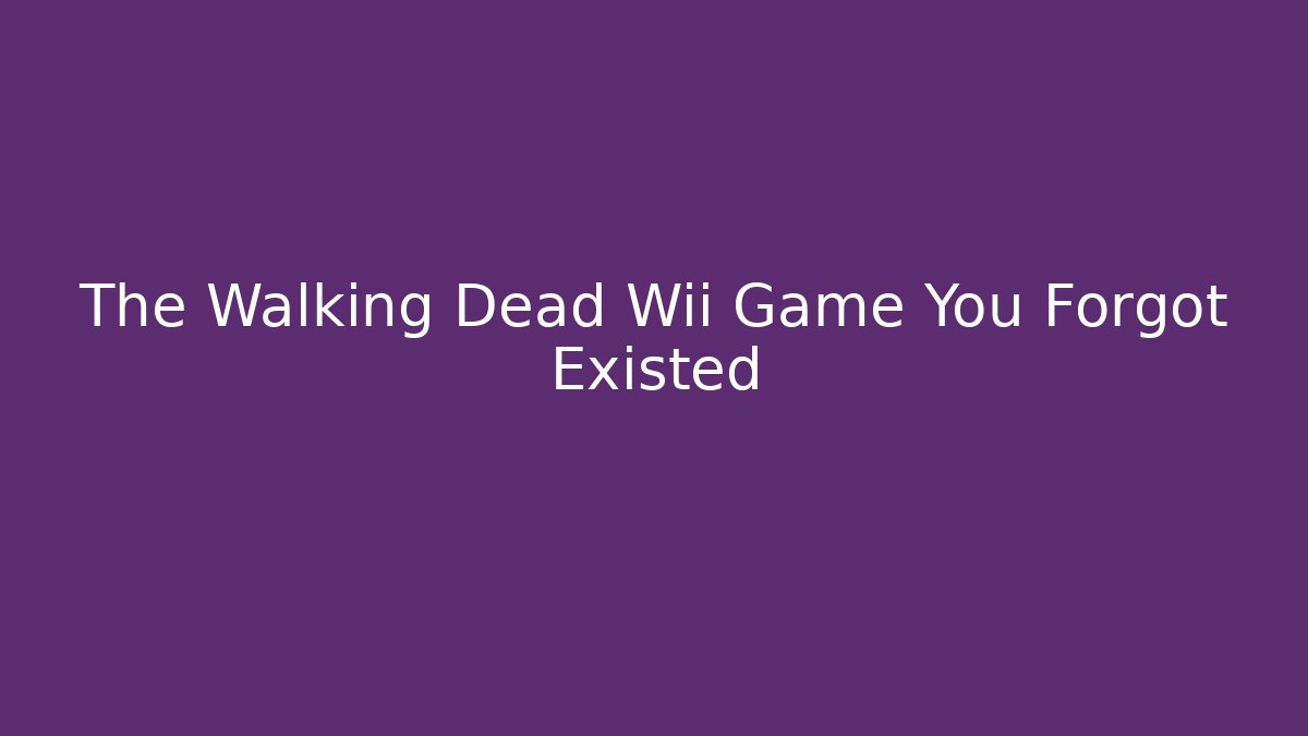 The Walking Dead Wii Game You Forgot Existed