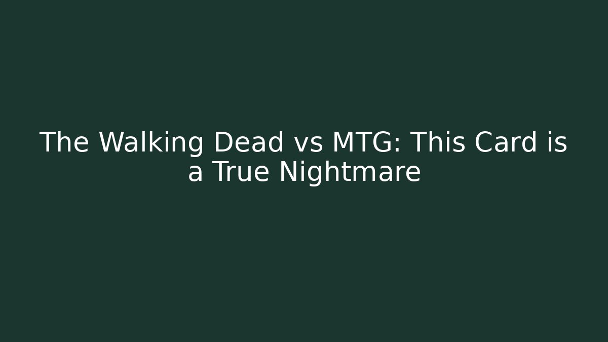 The Walking Dead vs MTG: This Card is a True Nightmare