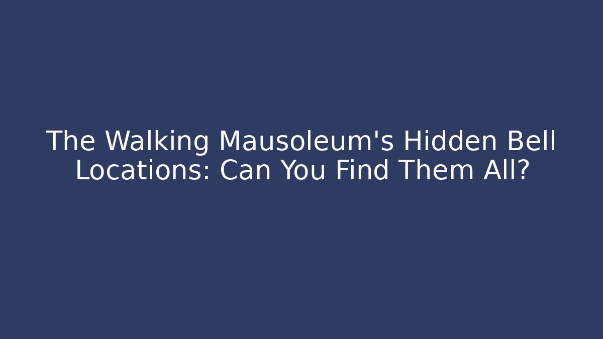 The Walking Mausoleum's Hidden Bell Locations: Can You Find Them All?