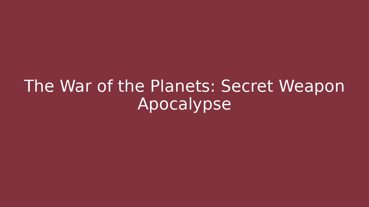 The War of the Planets: Secret Weapon Apocalypse