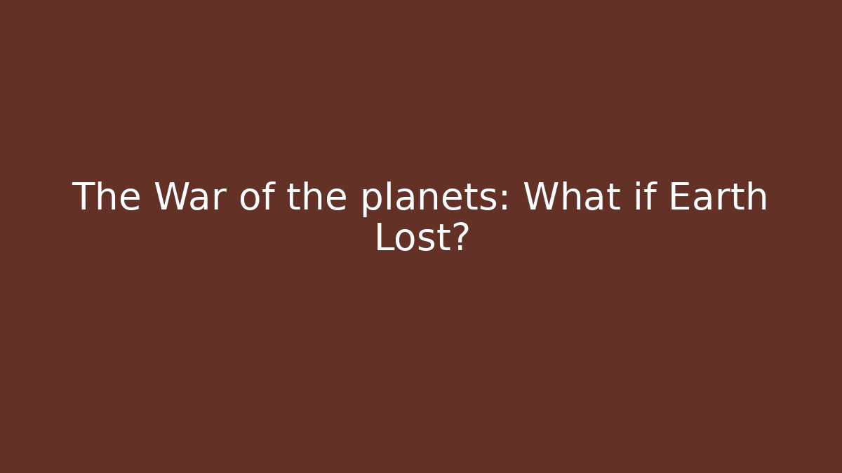 The War of the planets: What if Earth Lost?