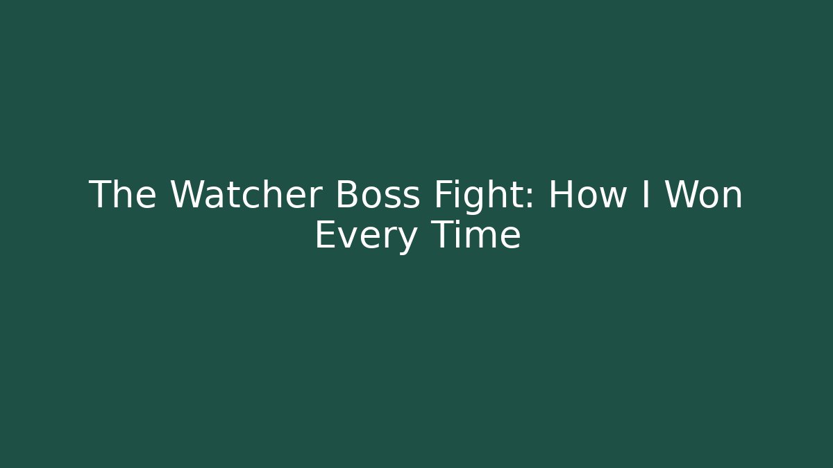 The Watcher Boss Fight: How I Won Every Time
