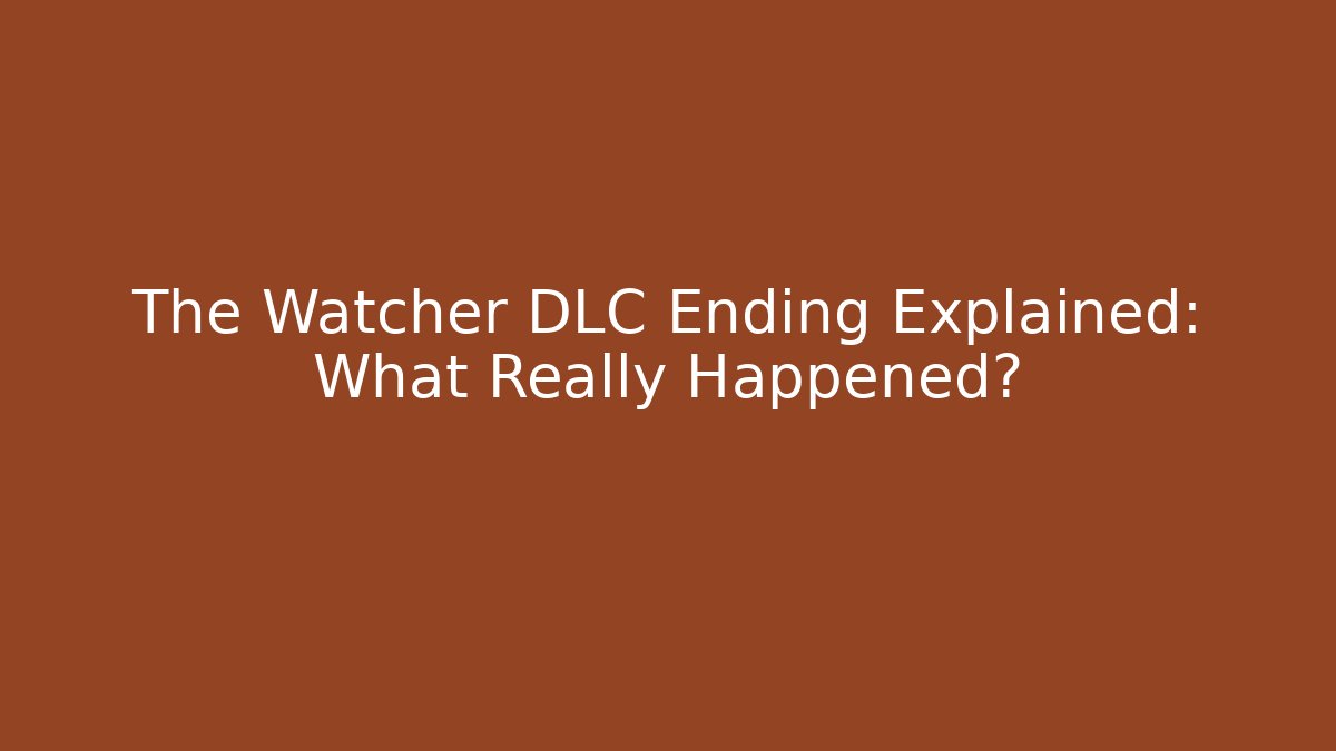 The Watcher DLC Ending Explained: What Really Happened?