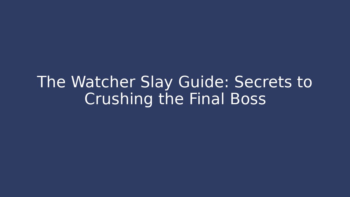 The Watcher Slay Guide: Secrets to Crushing the Final Boss