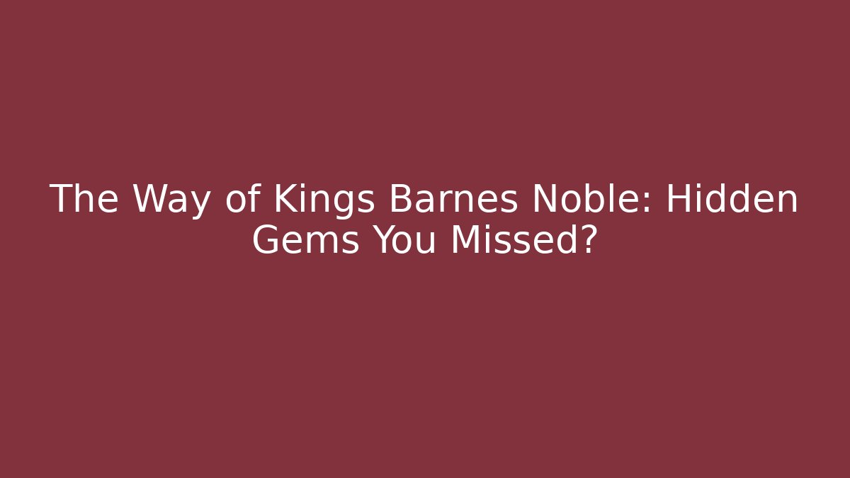 The Way of Kings Barnes Noble: Hidden Gems You Missed?