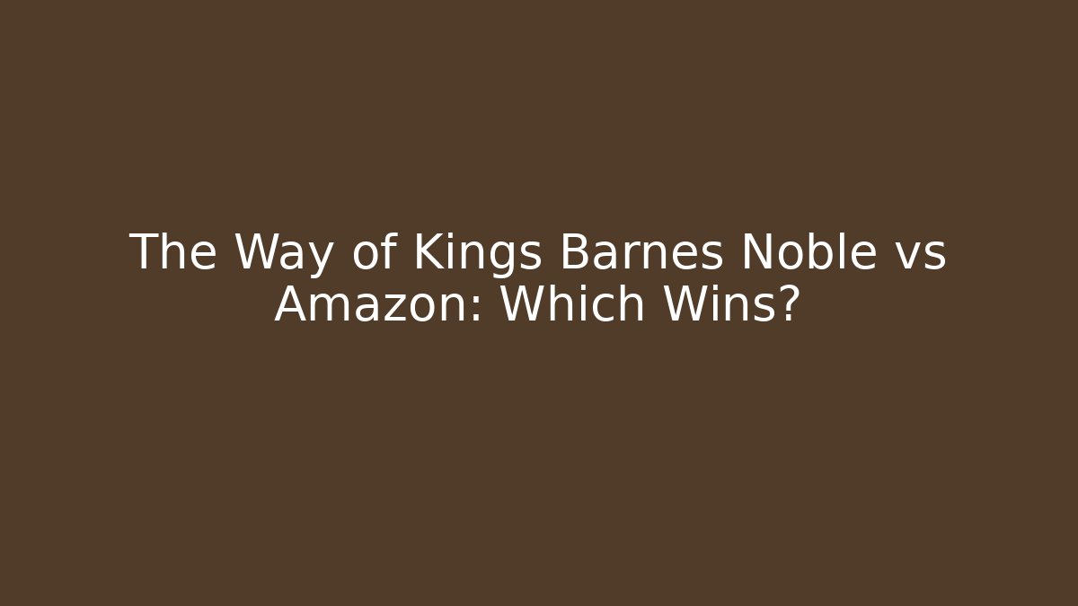 The Way of Kings Barnes Noble vs Amazon: Which Wins?