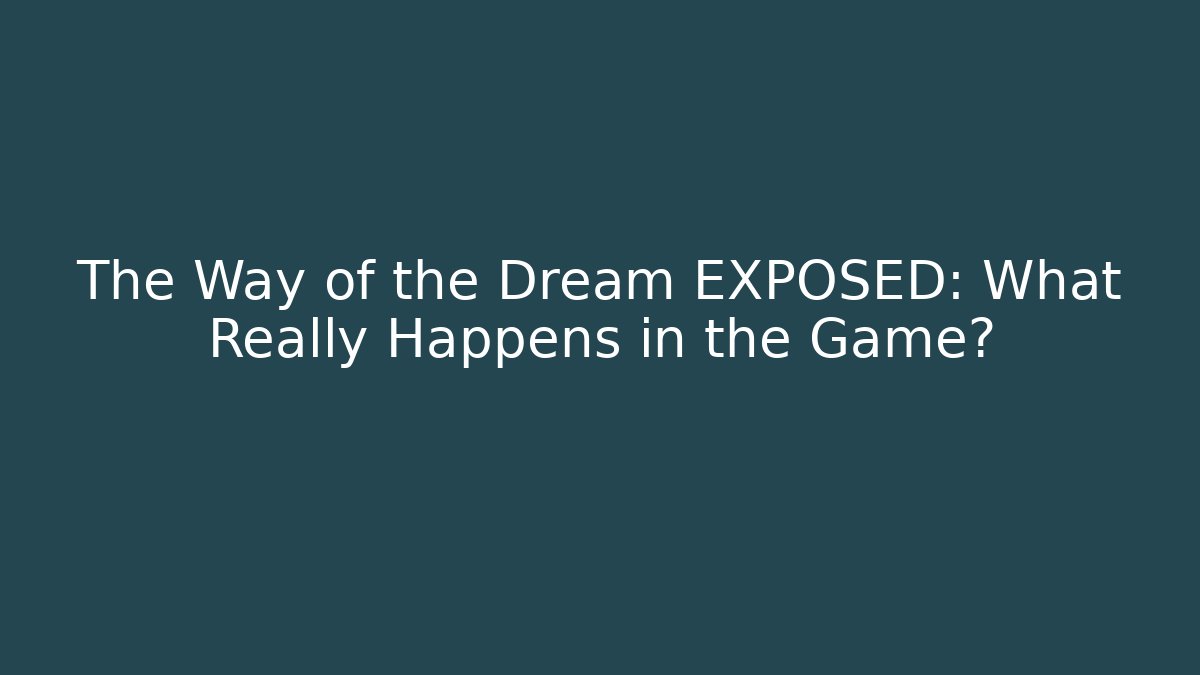 The Way of the Dream EXPOSED: What Really Happens in the Game?