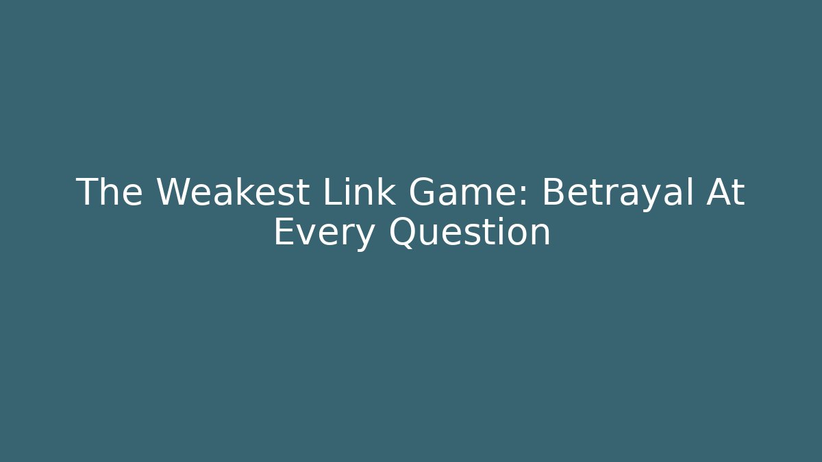 The Weakest Link Game: Betrayal At Every Question