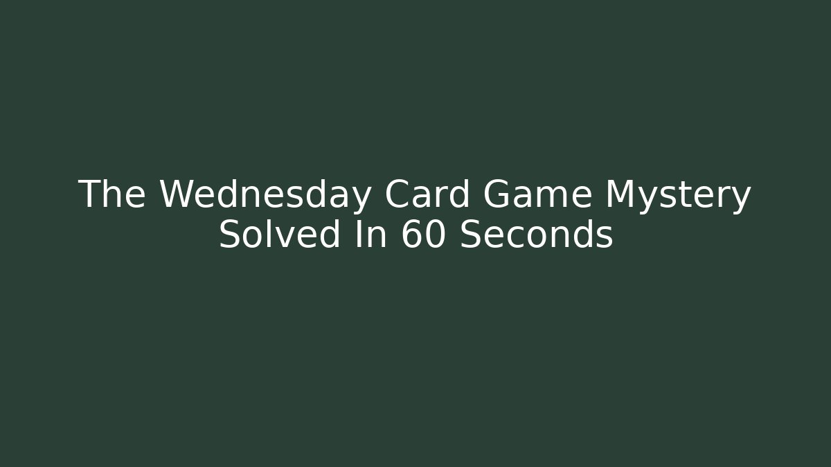 The Wednesday Card Game Mystery Solved In 60 Seconds